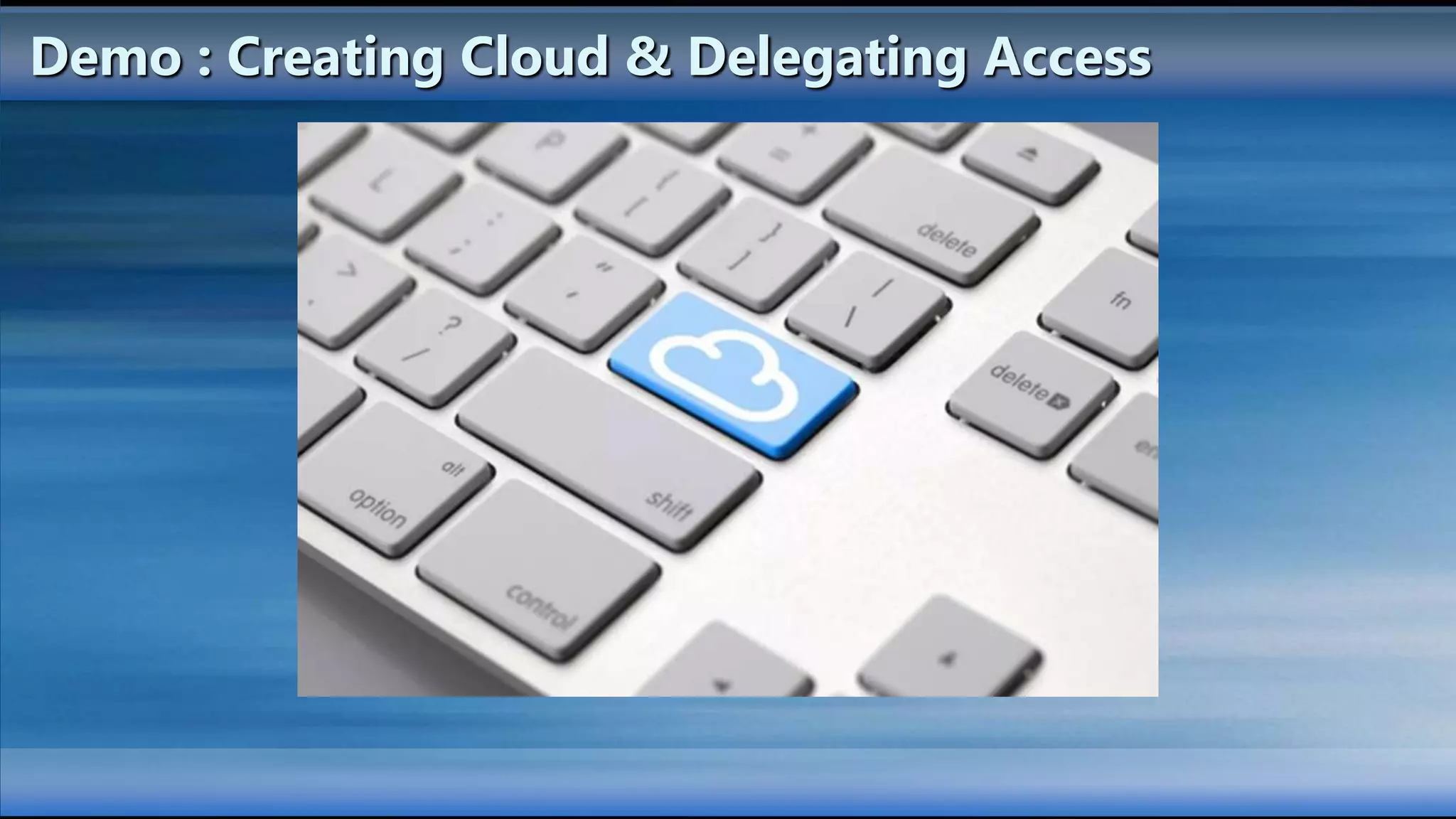 Demo : Creating Cloud & Delegating Access
 