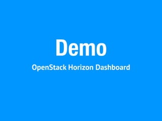 Demo
OpenStack Horizon Dashboard
 
