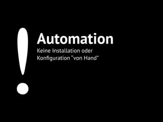 Automation
• Reproduzierbarkeit
• Nachvollziehbarkeit
• “Lauffähige Dokumentation”
 