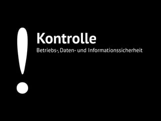 !
Kontrolle
Betriebs-, Daten- und Informationssicherheit
 