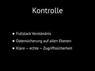 Kontrolle
• Fullstack Verständnis
• Datensicherung auf allen Ebenen
• Klare — echte — Zugriffssicherheit
 