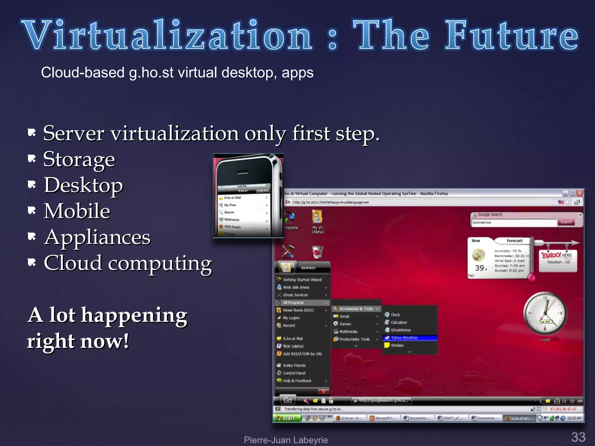 Cloud-based g.ho.st virtual desktop, apps


 Server virtualization only first step.
 Storage

 Desktop

 Mobile

 Appliances

 Cloud computing



A lot happening
right now!
 