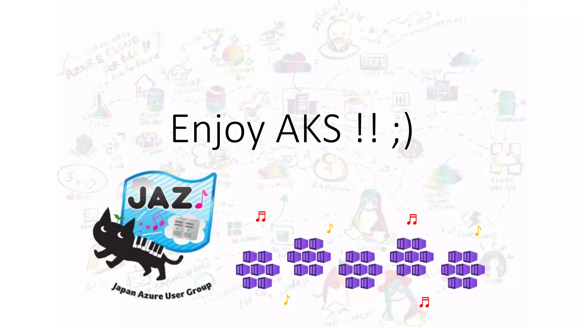 Enjoy AKS !! ;)
♬
♬
♪
♪
♪
♬
 
