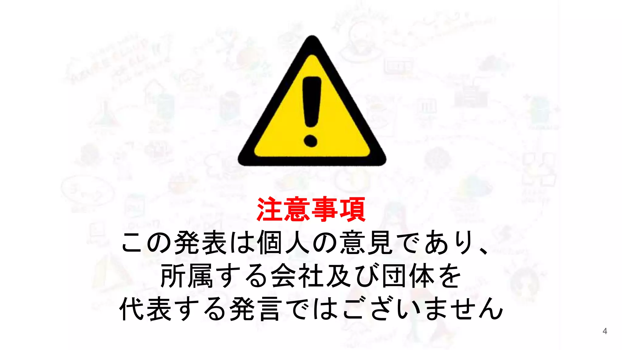 注意事項
この発表は個人の意見であり、
所属する会社及び団体を
代表する発言ではございません
4
 
