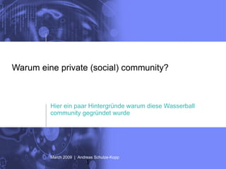 Warum eine private (social) community?  Hier ein paar Hintergründe warum diese Wasserball community gegründet wurde March 2009  |  Andreas Schulze-Kopp 