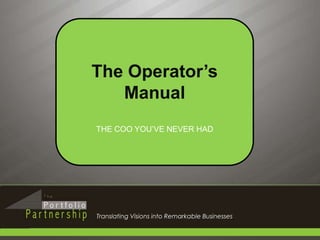 1 The Operator’s Manual THE COO YOU’VE NEVER HAD Translating Visions into Remarkable Businesses 