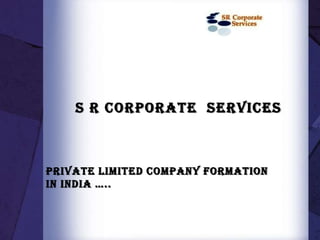 S R corporate services

Private LIMITED Company Formation
in india …..

 