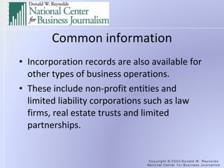 Common information Incorporation records are also available for other types of business operations. These include non-profit entities and limited liability corporations such as law firms, real estate trusts and limited partnerships. 