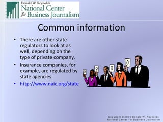 Common information There are other state regulators to look at as well, depending on the type of private company. Insurance companies, for example, are regulated by state agencies. http://www.naic.org/state_web_map.htm   