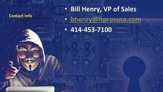 Contact Info
• Bill Henry, VP of Sales
• bhenry@itprosusa.com
• 414-453-7100
 
