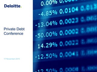 © 2015 Deloitte Tax & Consulting
Private Debt
Conference
17 November 2015
 
