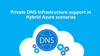 Private DNS Infrastructure support in
Hybrid Azure scenarios
 