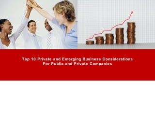 Top 10 Private and Emerging Business Considerations
          For Public and Private Companies
 