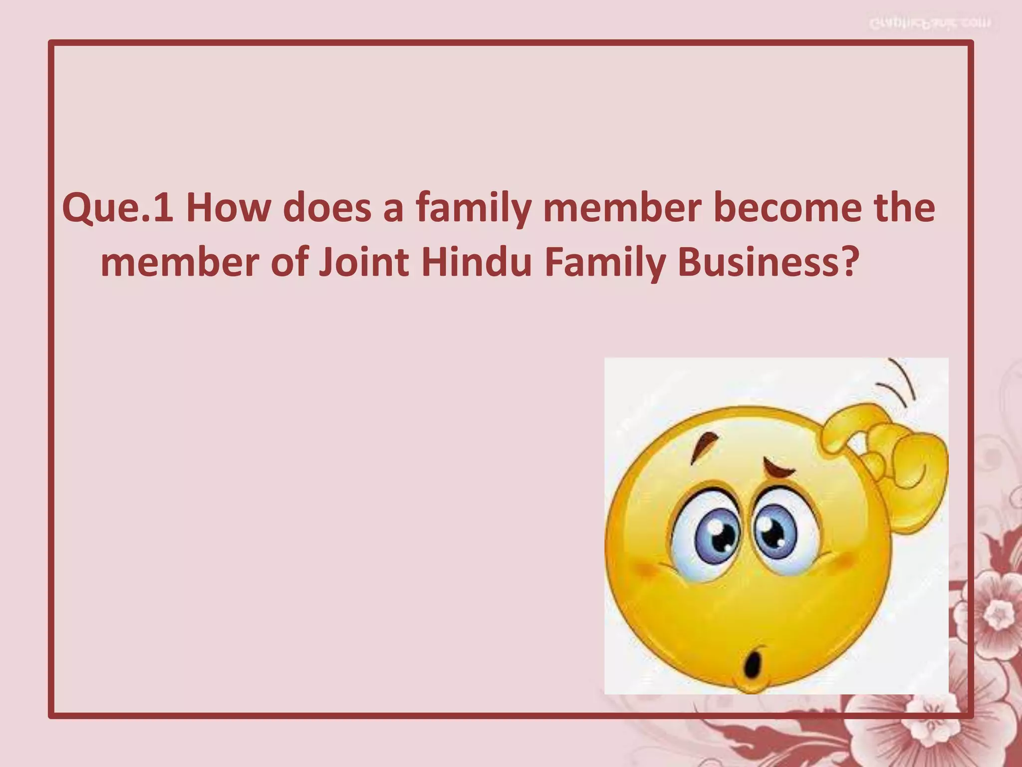 Que.1 How does a family member become the
member of Joint Hindu Family Business?
 