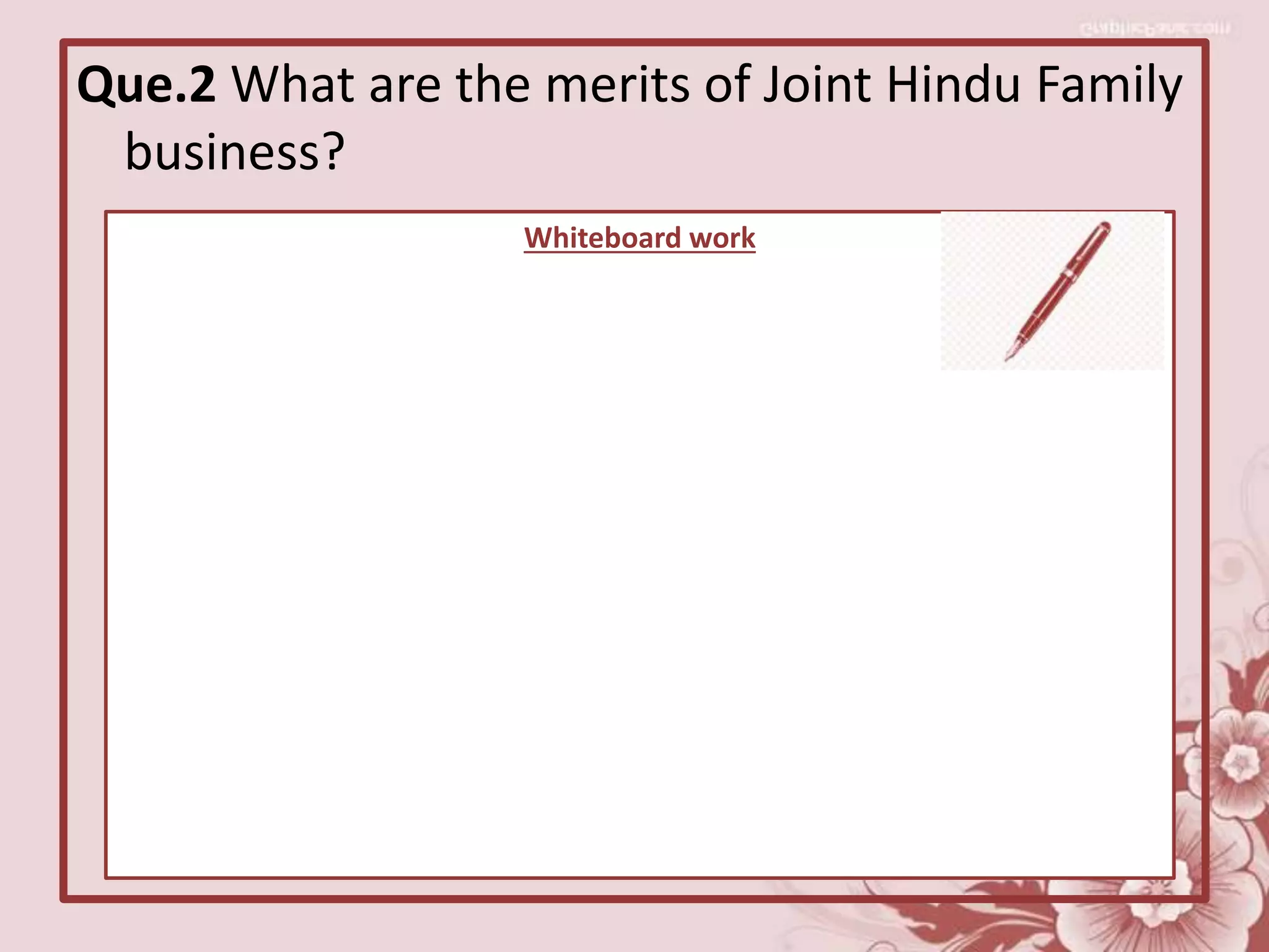 Que.2 What are the merits of Joint Hindu Family
business?
Whiteboard work
 