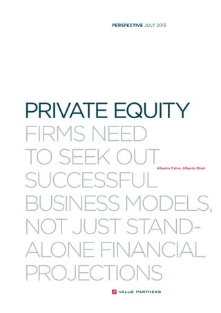 perspective JULY 2013

private equity
firms need
to seek out
successful
business models,
not just st
andalone financial
projections
Alberto Calvo, Alberto Oteri

 