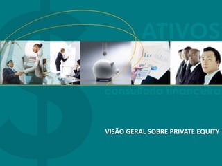 VISÃO GERAL SOBRE PRIVATE EQUITY
 
