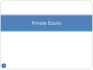 Private Equity 
1 
 