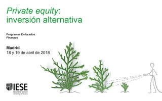 Private equity:
inversión alternativa
Madrid
18 y 19 de abril de 2018
Programas Enfocados
Finanzas
 