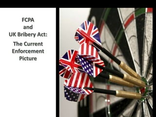 FCPA
     and
UK Bribery Act:
 The Current
 Enforcement
    Picture
 