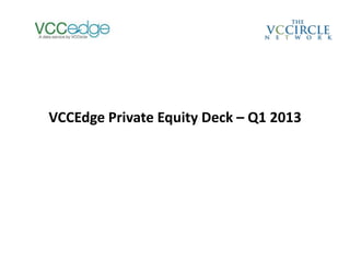 VCCEdge Private Equity Deck – Q1 2013
 