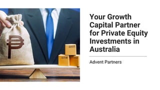 Your Growth
Capital Partner
for Private Equity
Investments in
Australia
Advent Partners
 