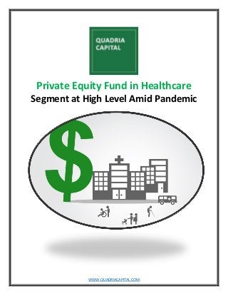 WWW.QUADRIACAPITAL.COM
Private Equity Fund in Healthcare
Segment at High Level Amid Pandemic
 