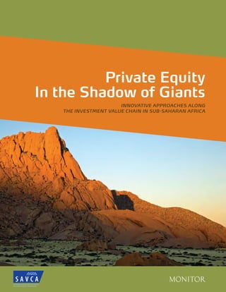Private Equity
In the Shadow of Giants
                       INNOVATIVE APPROACHES ALONG
    THE INVESTMENT VALUE CHAIN IN SUB-SAHARAN AFRICA
 