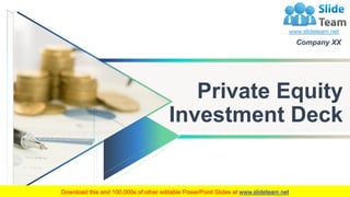Private Equity
Investment Deck
Company XX
 