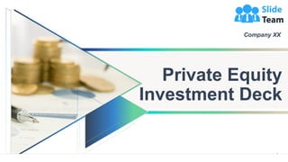 Private Equity
Investment Deck
Company XX
1
 