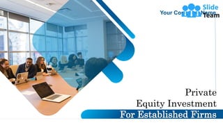 Your Company Name
Private
Equity Investment
For Established Firms
 