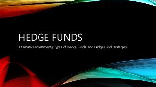 HEDGE FUNDS
Alternative Investments, Types of Hedge Funds, and Hedge Fund Strategies
 