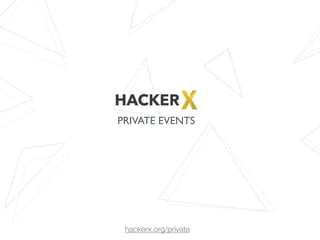 PRIVATE EVENTS
hackerx.org/private
 