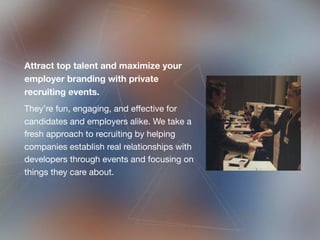 Attract top talent and maximize your
employer branding with private
recruiting events.
They’re fun, engaging, and eﬀective...