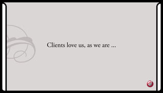 Clients love us, as we are ...
 