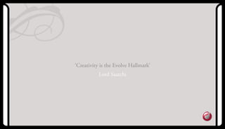‘Creativity is the Evolve Hallmark’
Lord Saatchi
 