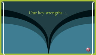 our key strengths ...
 