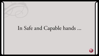 In Safe and Capable hands ...
 