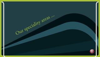 our speciality areas ...
 