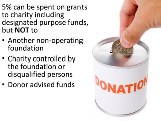 Private foundations
allow for unlimited
multi-generational,
nearly tax-free (1%-2%)
control of wealth,
with ongoing ability
to provide insider
travel and
employment for
professional/
management
services, and limiting
charitable activities
to founder’s desires
 