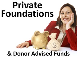 Private
Foundations
&
Donor
Advised
Funds
Professor Russell James
Texas Tech University
 