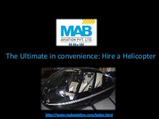 The Ultimate in convenience: Hire a Helicopter
 