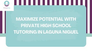 MAXIMIZE POTENTIAL WITH
PRIVATE HIGH SCHOOL
TUTORING IN LAGUNA NIGUEL
 