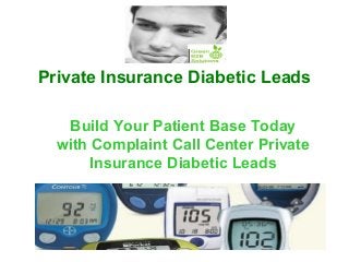 Private Insurance Diabetic Leads
Build Your Patient Base Today
with Complaint Call Center Private
Insurance Diabetic Leads
 