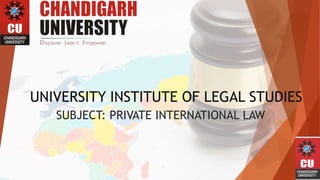 UNIVERSITY INSTITUTE OF LEGAL STUDIES
SUBJECT: PRIVATE INTERNATIONAL LAW
 