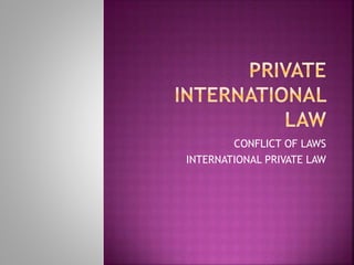 CONFLICT OF LAWS
INTERNATIONAL PRIVATE LAW
 