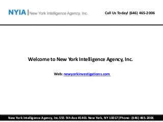 Call Us Today! (646) 465-2006
New York Intelligence Agency, Inc.555 5th Ave #1401 New York, NY 10017|Phone: (646) 465-2006
Welcome to New York Intelligence Agency, Inc.
Web: newyorkinvestigations.com
 