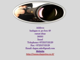 Address
hadagan st. po box 49
ramat ishay
30095
Israel
Telephone:+97235752129
Fax: +97235752129
Email: dagan.zaks@gmail.com
Website
http://www.daganinv.co.il/

 