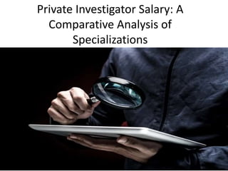 Private Investigator Salary: A
Comparative Analysis of
Specializations
 