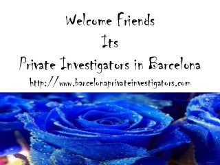 Welcome Friends
Its
Private Investigators in Barcelona
http://www.barcelonaprivateinvestigators.com
 